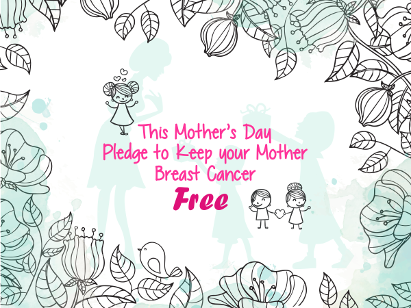 This Motherâ€™s Day Pledge to Keep your Mother Breast Cancer Free